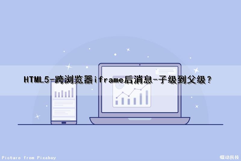 HTML5-跨浏览器iframe后消息-子级到父级？