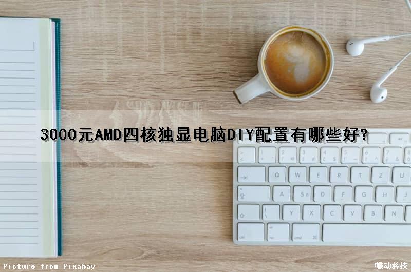 3000元AMD四核独显电脑DIY配置有哪些好?