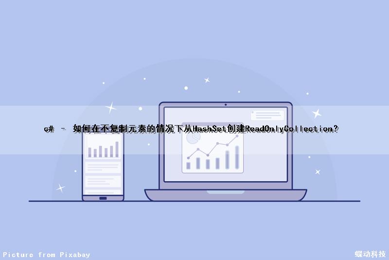 c# – 如何在不复制元素的情况下从HashSet创建ReadOnlyCollection？（c#实现复制功能）
