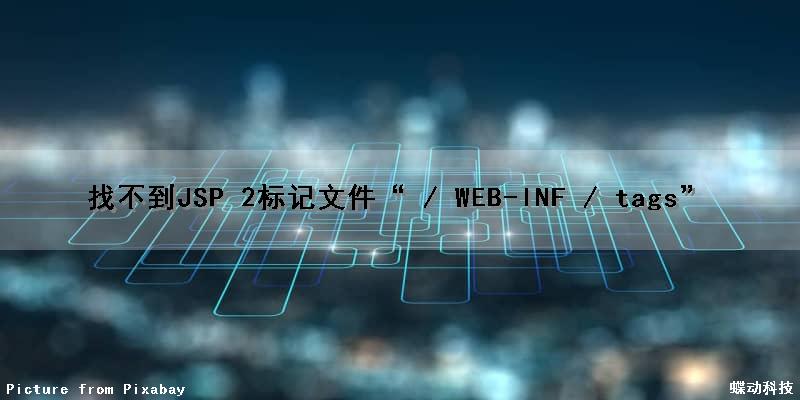 找不到JSP 2标记文件“ / WEB-INF / tags”（jsp找不到或无法加载主类）