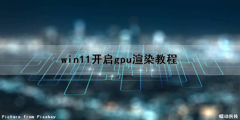win11开启gpu渲染教程（win10 gpu渲染）