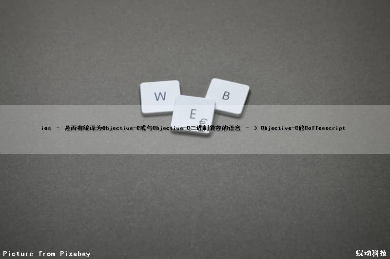 ios – 是否有编译为Objective-C或与Objective-C二进制兼容的语言 – > Objective-C的Coffeescript