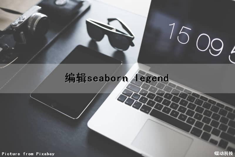 编辑seaborn legend（编辑部的故事）