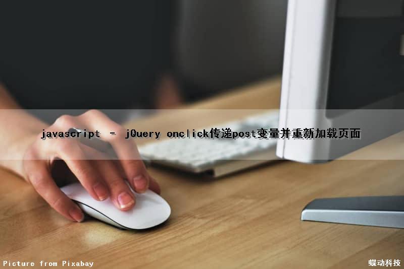 javascript – jQuery onclick传递post变量并重新加载页面