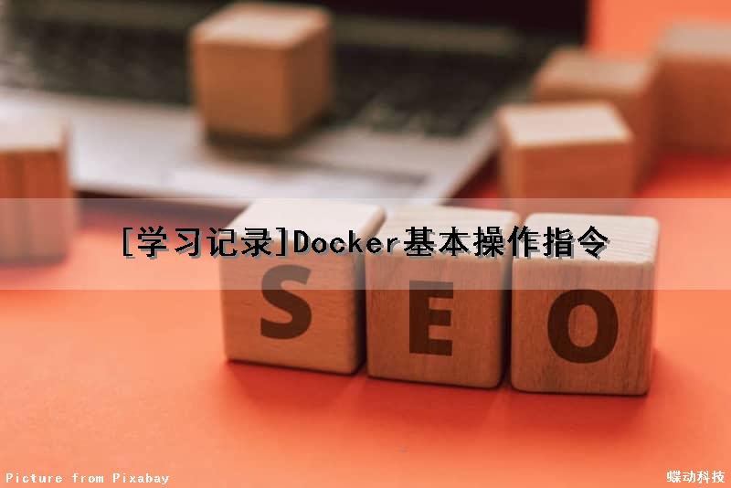 [学习记录]Docker基本操作指令（docker基本操作命令）