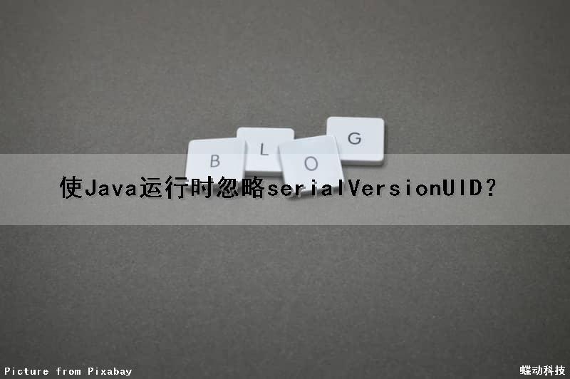 使Java运行时忽略serialVersionUID？（java忽略警告）