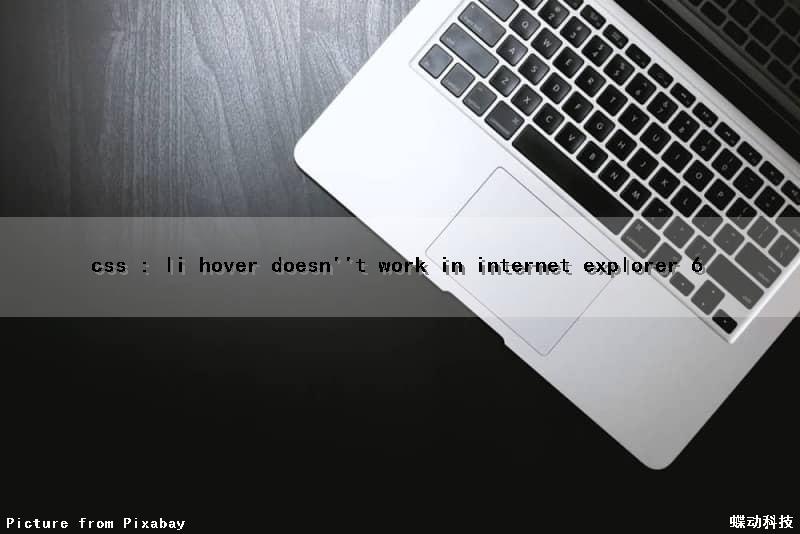 css : li hover doesn''t work in internet explorer 6