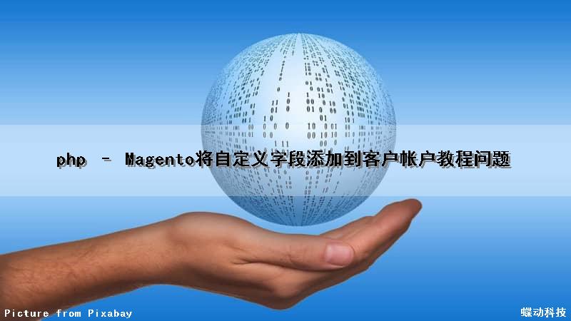 php – Magento将自定义字段添加到客户帐户教程问题（phpmyadmin添加字段）
