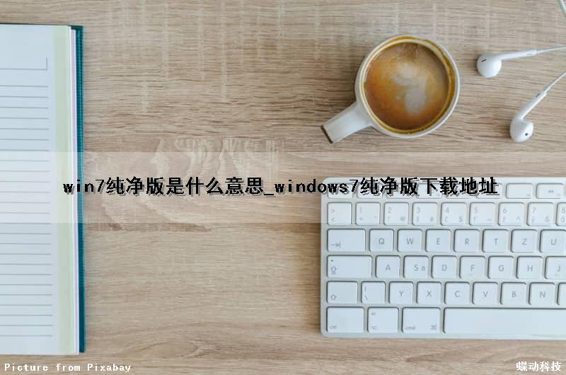 win7纯净版是什么意思_windows7纯净版下载地址