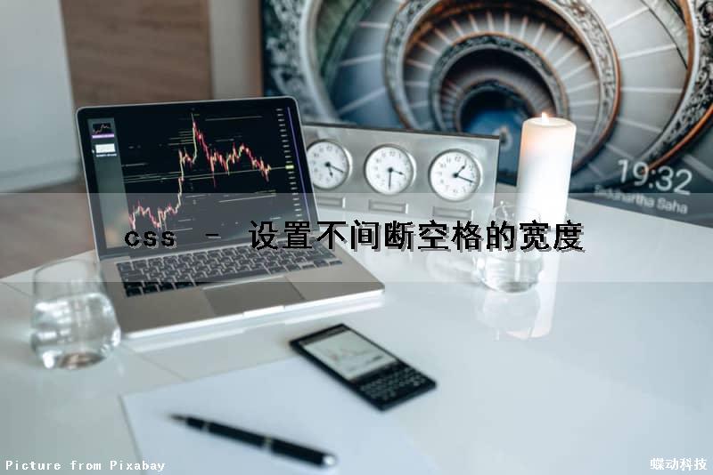 css – 设置不间断空格的宽度