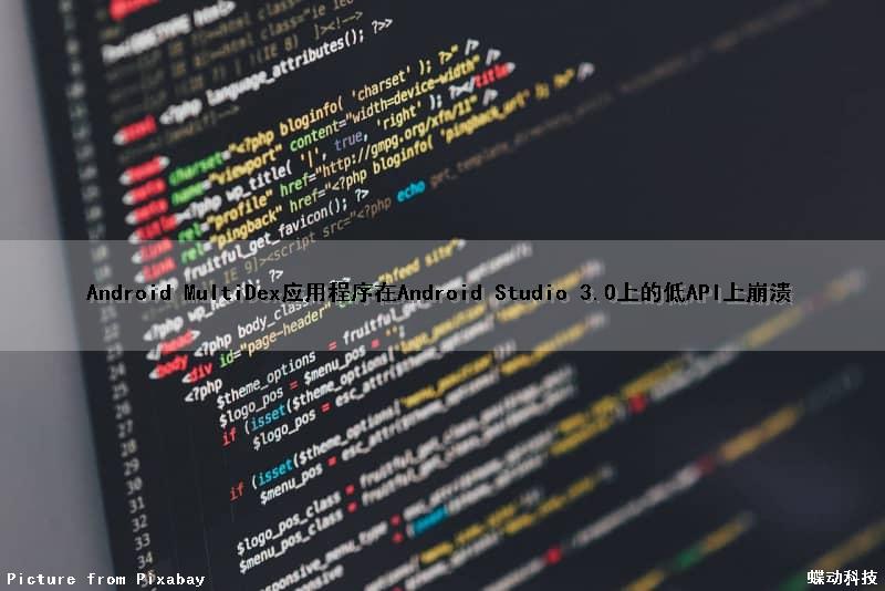 Android MultiDex应用程序在Android Studio 3.0上的低API上崩溃