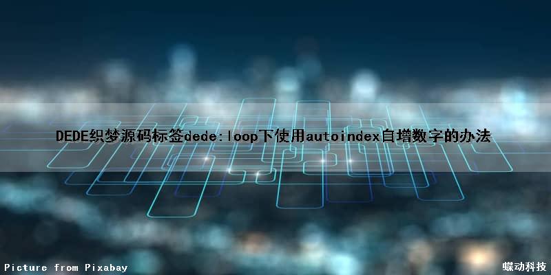 DEDE织梦源码标签dede:loop下使用autoindex自增数字的办法（dede织梦调用标签）