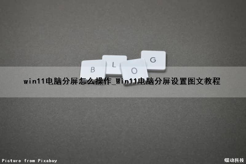 win11电脑分屏怎么操作_Win11电脑分屏设置图文教程