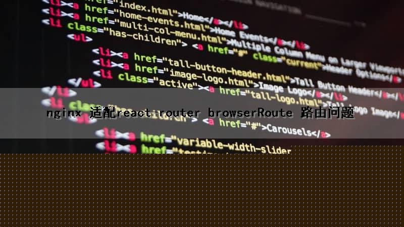 nginx 适配react-router browserRoute 路由问题