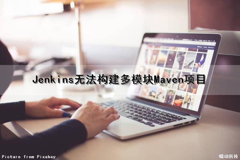 Jenkins无法构建多模块Maven项目（jenkins构建失败）