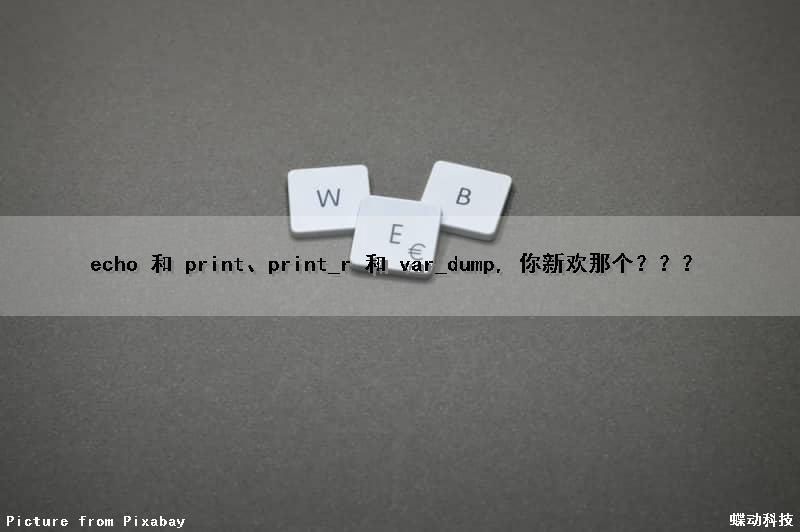 echo 和 print、print_r 和 var_dump, 你新欢那个？？？