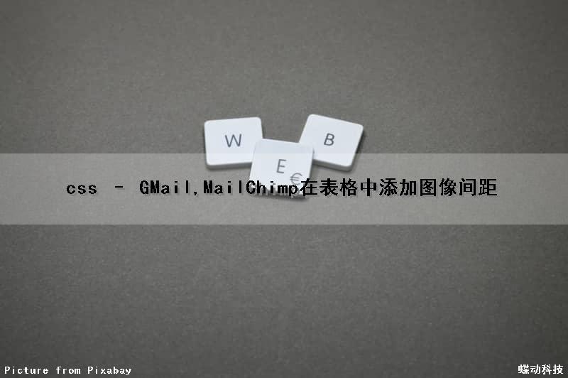 css – GMail,MailChimp在表格中添加图像间距