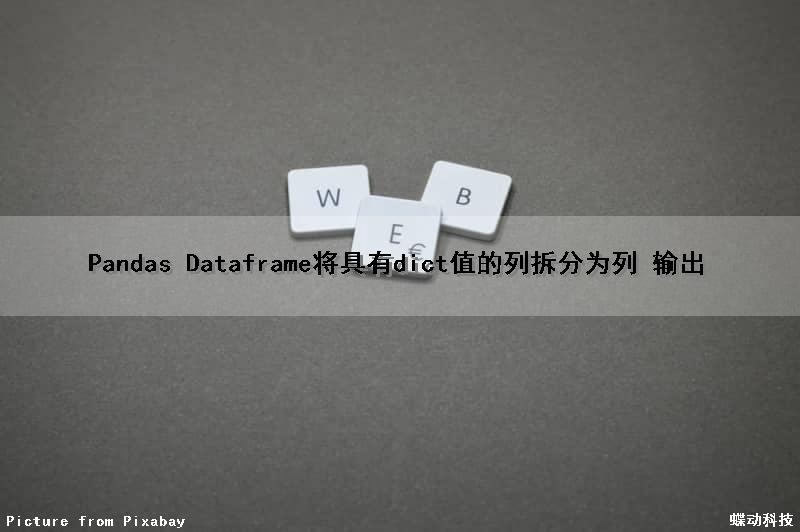 Pandas Dataframe将具有dict值的列拆分为列 输出