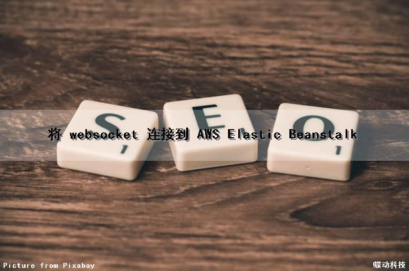 将 websocket 连接到 AWS Elastic Beanstalk（aws websocket api）