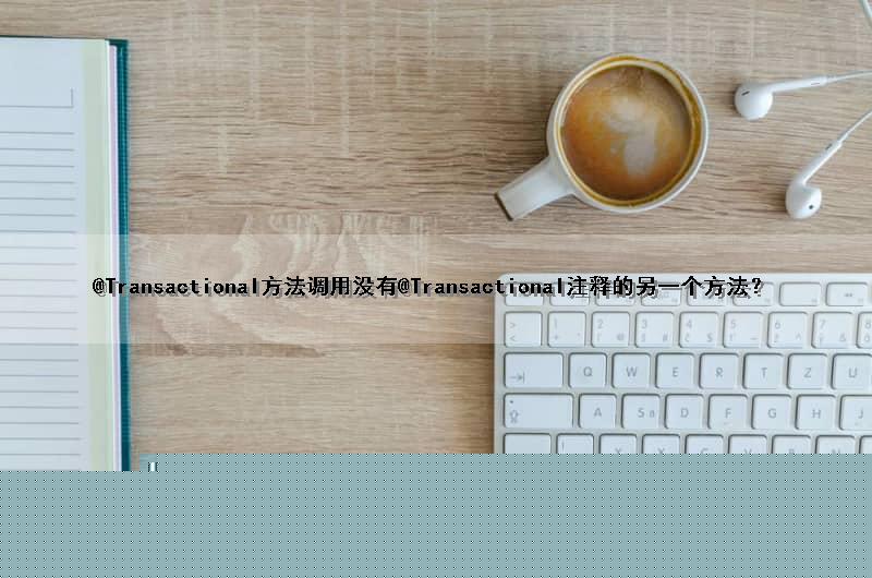 @Transactional方法调用没有@Transactional注释的另一个方法？