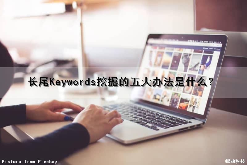 长尾Keywords挖掘的五大办法是什么？（挖掘长尾关键词有哪些方法）