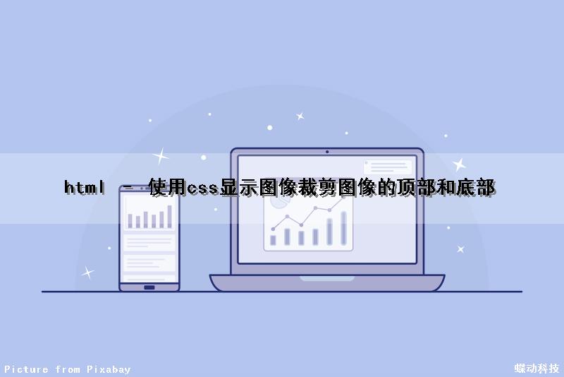 html – 使用css显示图像裁剪图像的顶部和底部