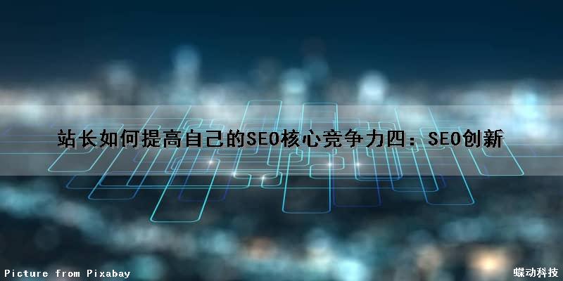 站长如何提高自己的SEO核心竞争力四：SEO创新（seo站长教程）