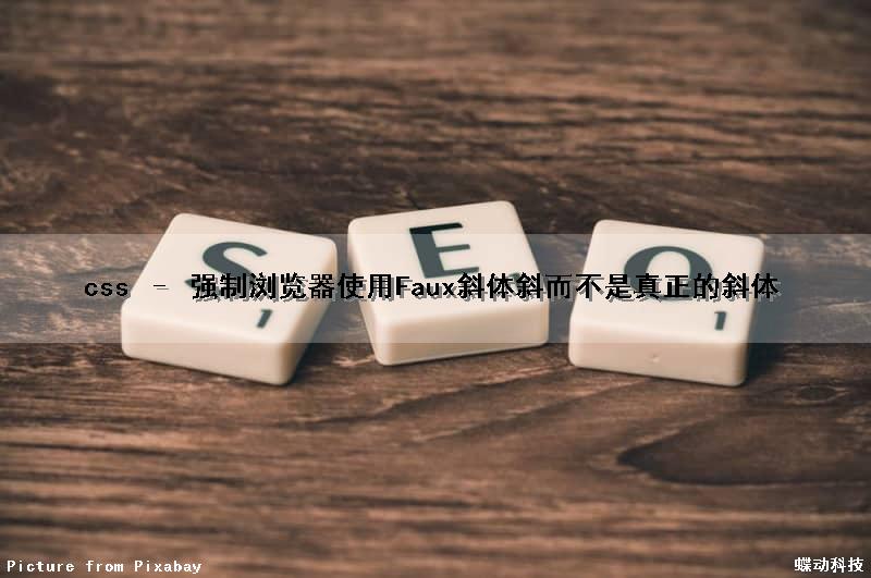 css – 强制浏览器使用Faux斜体(斜)而不是真正的斜体（css强制样式）