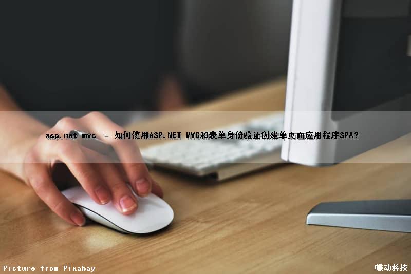 asp.net-mvc – 如何使用ASP.NET MVC和表单身份验证创建单页面应用程序(SPA)？