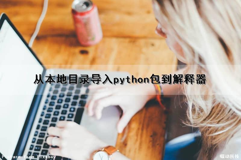 从本地目录导入python包到解释器（python导入目录下的文件）