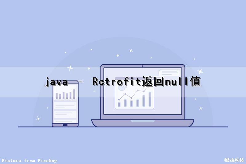java – Retrofit返回null值（java返回值是什么意思）