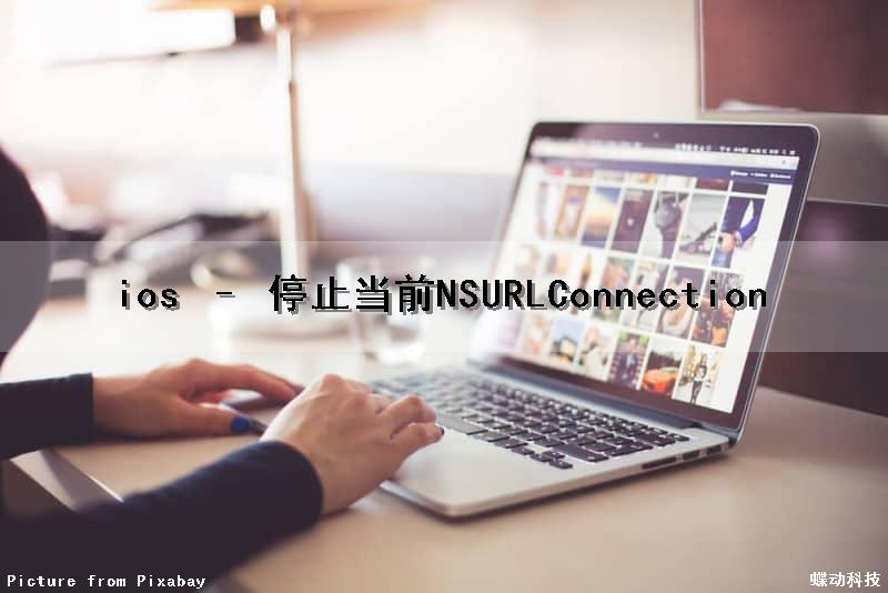 ios – 停止当前NSURLConnection