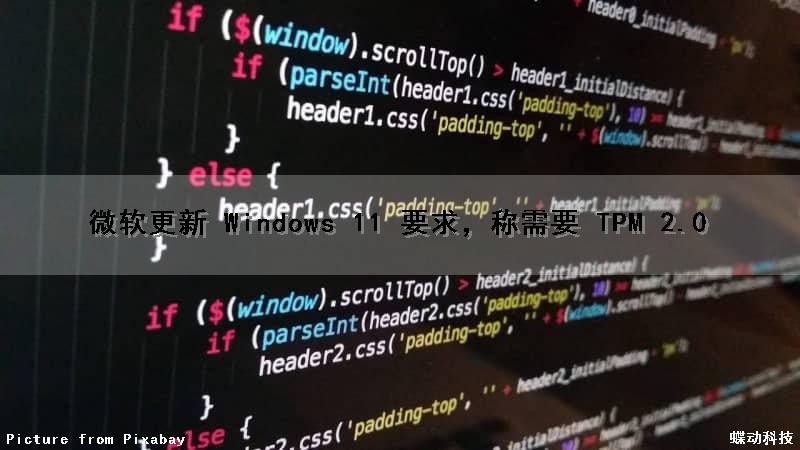 微软更新 Windows 11 要求，称需要 TPM 2.0（升级win11需要tpm2.0）