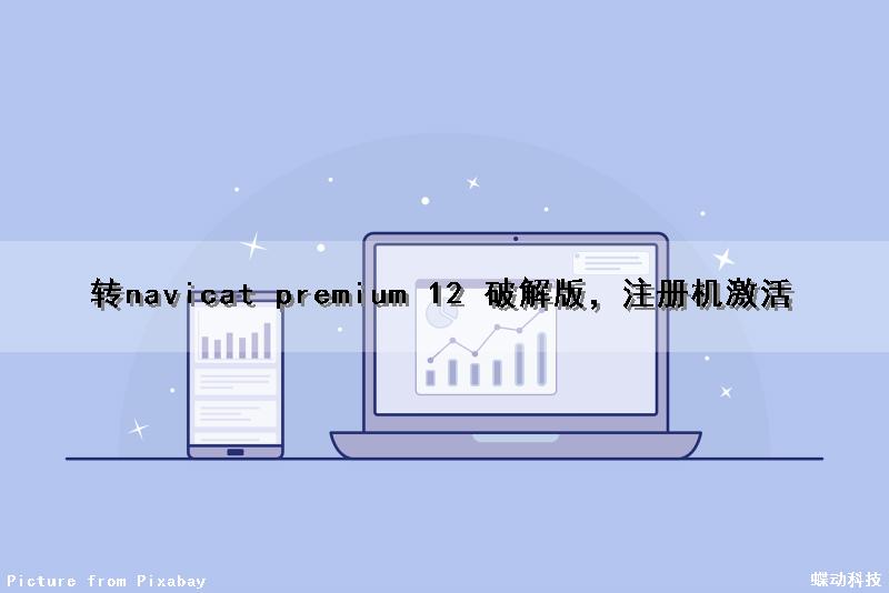 (转)navicat premium 12 破解版，注册机激活