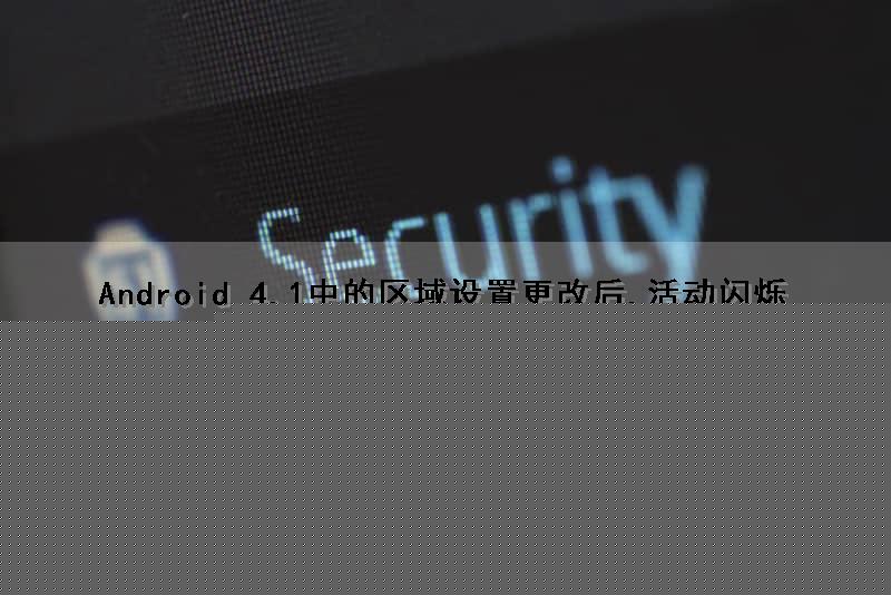 Android 4.1中的区域设置更改后,活动闪烁