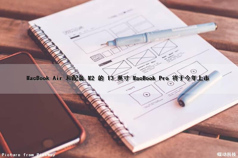 MacBook Air 和配备 M2 的 13 英寸 MacBook Pro 将于今年上市