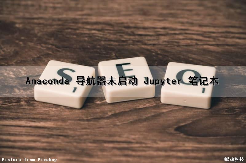 Anaconda 导航器未启动 Jupyter 笔记本