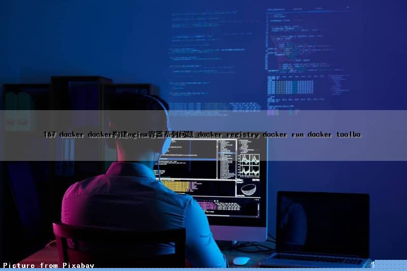 167 docker docker构建nginx容器系列问题 docker registry docker run docker toolbo