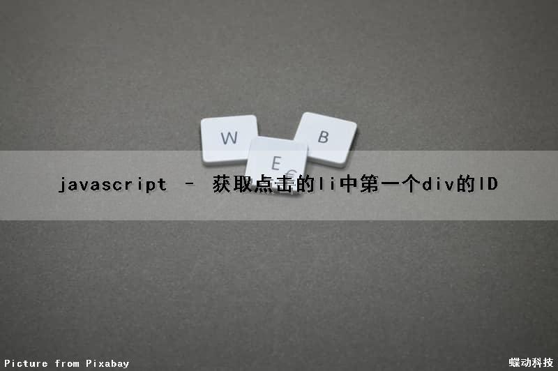 javascript – 获取点击的li中第一个div的ID（javascript获取点击元素的id）