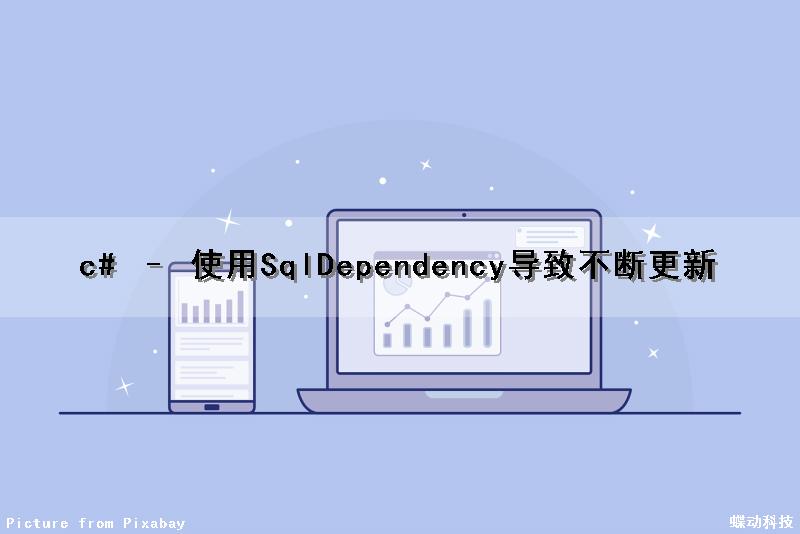 c# – 使用SqlDependency导致不断更新