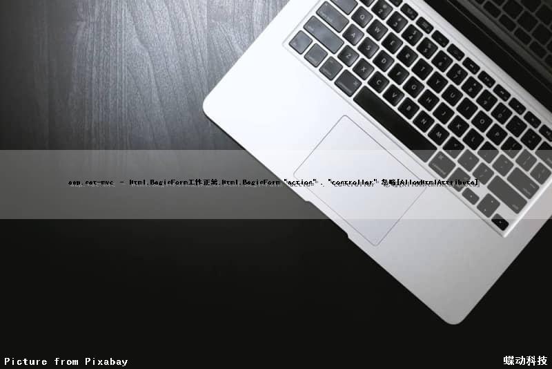 asp.net-mvc – Html.BeginForm()工作正常,Html.BeginForm(“action”,“controller”)忽略[AllowHtmlAttribute]