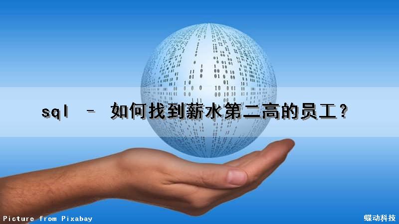 sql – 如何找到薪水第二高的员工？（sql查询第二高的薪水）