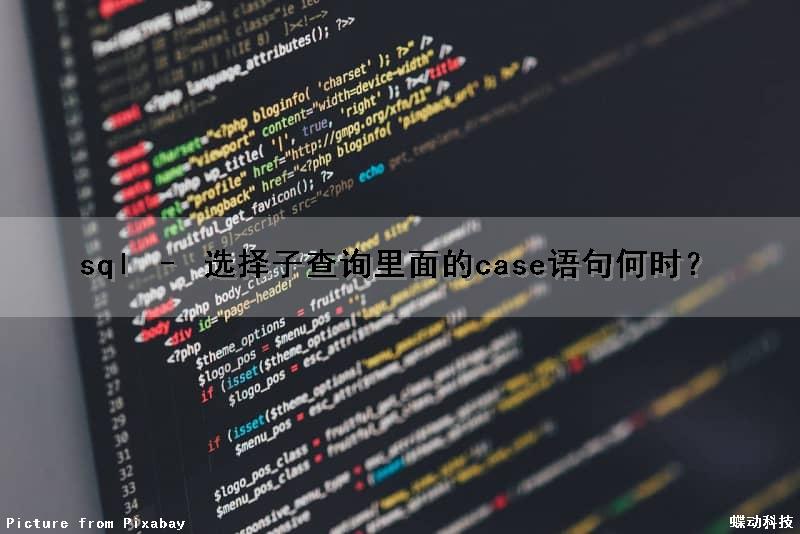 sql – 选择子查询里面的case语句何时？（select子句中的子查询）