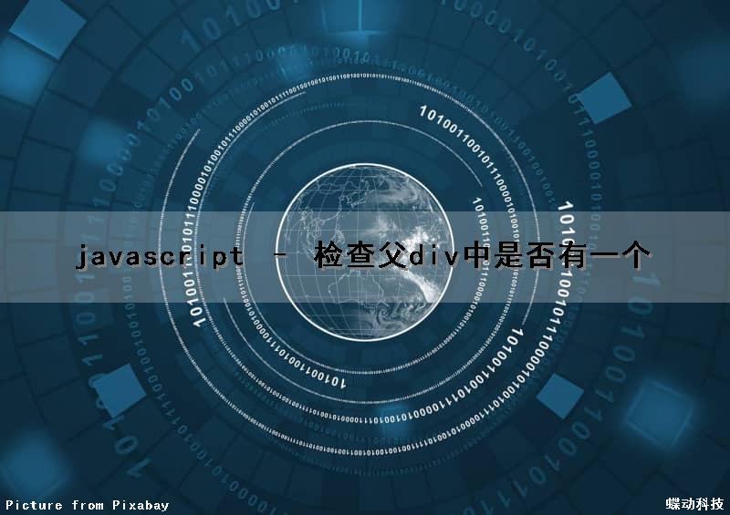 javascript – 检查父div中是否有一个（js判断div是否存在）