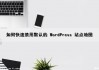 如何快速禁用默认的 WordPress 站点地图（wordpress 关闭站点）