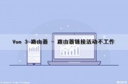 Vue 3 路由器 - 路由器链接活动不工作（vue路由点击没反应）