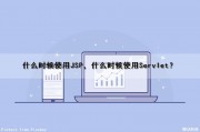 什么时候使用JSP，什么时候使用Servlet？（jsp是什么时候的技术）