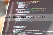 H3C路由器默认密码是什么？忘记了怎么找回？（h3c无线路由器默认密码）
