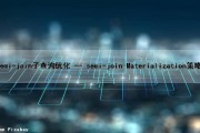 semi-join子查询优化 -- semi-join Materialization策略（子查询如何优化）