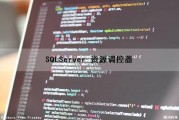 SQLServer 资源调控器（sql server资源管理器怎么打开）